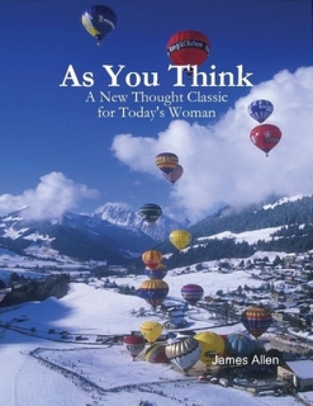 As You Think - A New Thought Classic for Today's Woman